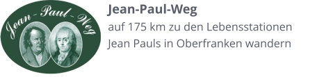 Jean-Paul-Weg auf 175 km zu den Lebensstationen Jean Pauls in Oberfranken wandern