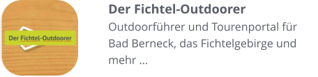 Der Fichtel-Outdoorer Outdoorführer und Tourenportal für Bad Berneck, das Fichtelgebirge und mehr …