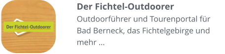 Der Fichtel-Outdoorer Outdoorführer und Tourenportal für Bad Berneck, das Fichtelgebirge und mehr …
