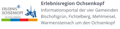 Erlebnisregion Ochsenkopf Informationsportal der vier Gemeinden Bischofsgrün, Fichtelberg, Mehlmeisel, Warmensteinach um den Ochsenkopf