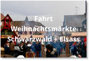 Fahrt Weihnachtsmärkte Schwarzwald + Elsass